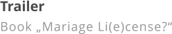 Trailer Book „Mariage Li(e)cense?“